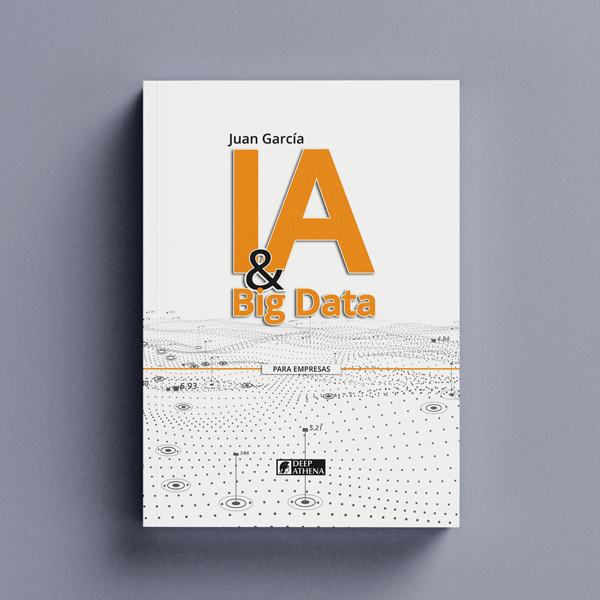 Libro IA & Big Data: guía para comprender la relación entre la inteligencia artificial, los datos y el big data en el campo empresarial